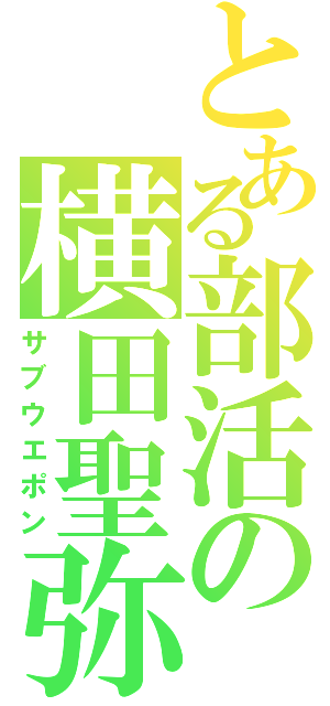 とある部活の横田聖弥（サブウエポン）