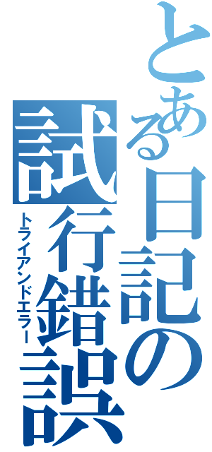 とある日記の試行錯誤（トライアンドエラー）