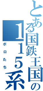 とある国鉄王国の１１５系（ボロたち）