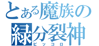 とある魔族の緑分裂神（ピッコロ）