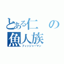 とある仁の魚人族（フィッシャーマン）