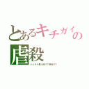 とあるキチガイの虐殺（ジュラル星人逃げて超逃げて）