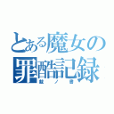 とある魔女の罪酷記録（裁ノ書）