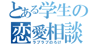 とある学生の恋愛相談（ラブラブのろけ）