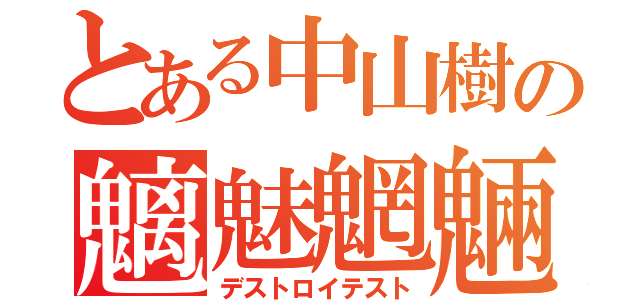 とある中山樹の魑魅魍魎（デストロイテスト）