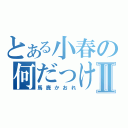 とある小春の何だっけⅡ（馬鹿かおれ）