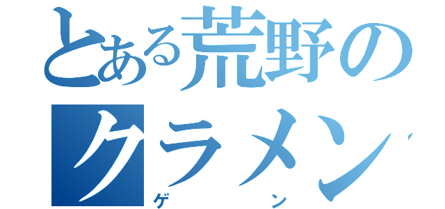 とある荒野のクラメン（ゲン）