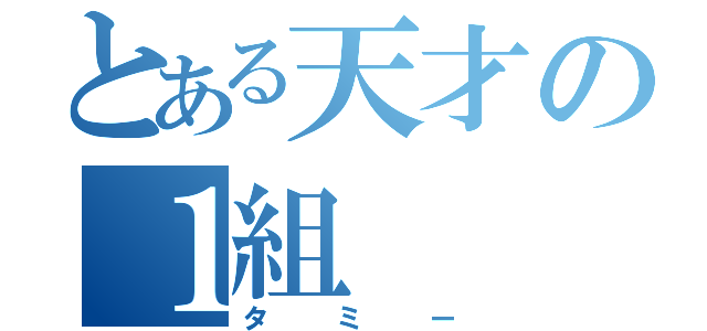 とある天才の１組（タミー）