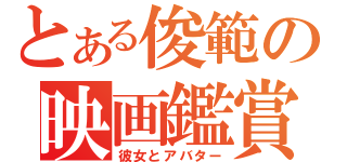 とある俊範の映画鑑賞（彼女とアバター）