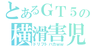 とあるＧＴ５の横滑害児（ドリフトバカｗｗ）