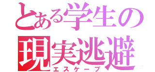 とある学生の現実逃避（エスケープ）