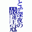 とある深夜の最速王冠（クラウンハイヤー）