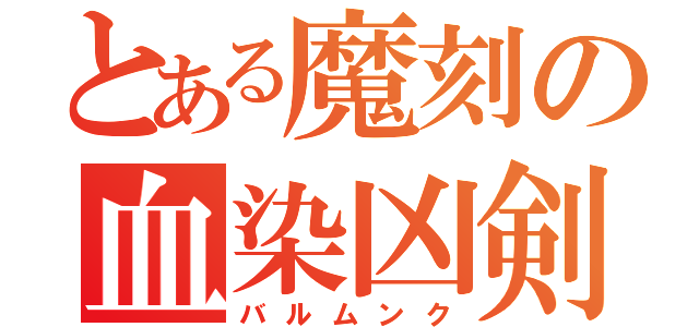 とある魔刻の血染凶剣（バルムンク）