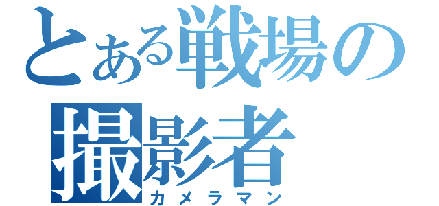 とある戦場の撮影者（カメラマン）