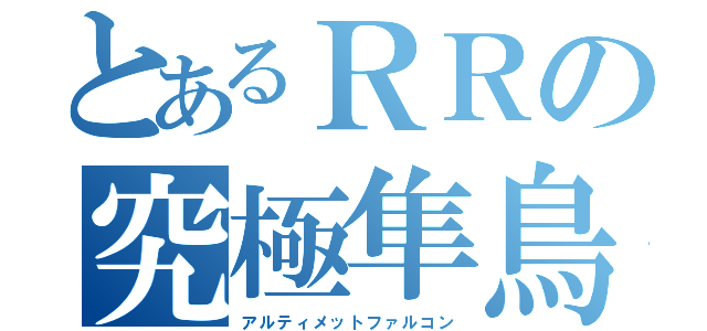 とあるＲＲの究極隼鳥（アルティメットファルコン）