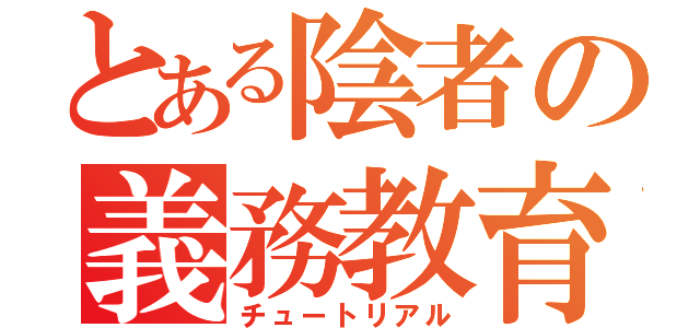 とある陰者の義務教育（チュートリアル）