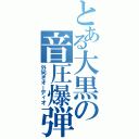 とある大黒の音圧爆弾（外向きオーディオ）