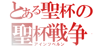 とある聖杯の聖杯戦争（アインツベルン）