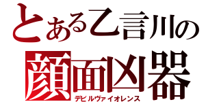 とある乙言川の顔面凶器（デビルヴァイオレンス）