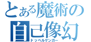 とある魔術の自己像幻視（ドッペルゲンガー）