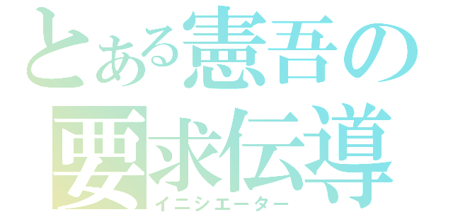 とある憲吾の要求伝導（イニシエーター）