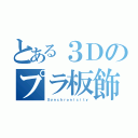 とある３Ｄのプラ板飾（Ｓｙｎｃｈｒｏｎｉｃｉｔｙ）