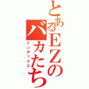 とあるＥＺのバカたち（インデックス）