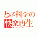 とある科学の快楽再生（オナニーリプレイ）