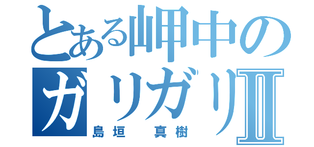 とある岬中のガリガリクンⅡ（島垣　真樹）