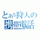 とある狩人の携帯電話（拾ったら０８０５２４１１３４０へ）