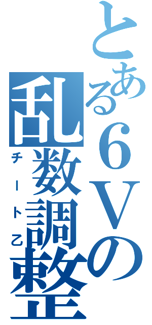 とある６Ｖの乱数調整（チート乙）