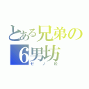 とある兄弟の６男坊（ゼノ松）