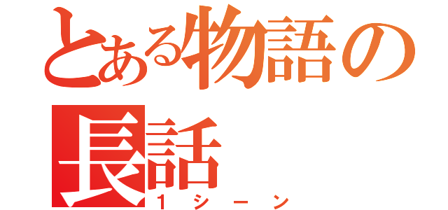 とある物語の長話（１シーン）