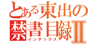 とある東出の禁書目録Ⅱ（インデックス）