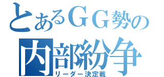 とあるＧＧ勢の内部紛争（リーダー決定戦）