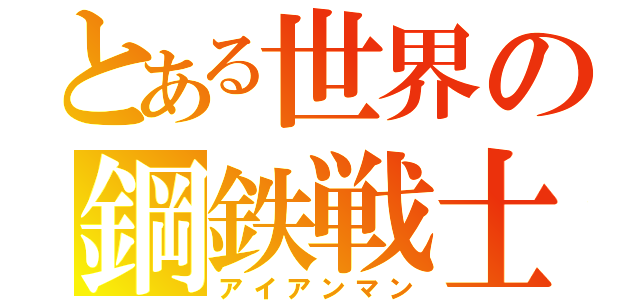 とある世界の鋼鉄戦士（アイアンマン）