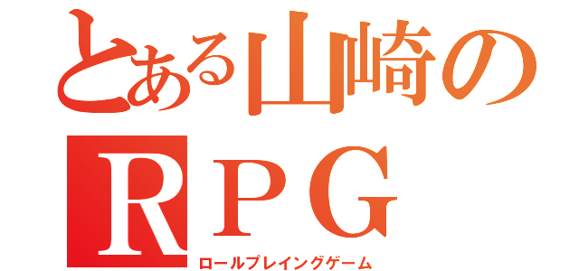 とある山崎のＲＰＧ（ロールプレイングゲーム）