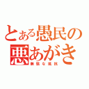 とある愚民の悪あがき（無駄な抵抗）