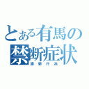 とある有馬の禁断症状（猥褻行為）