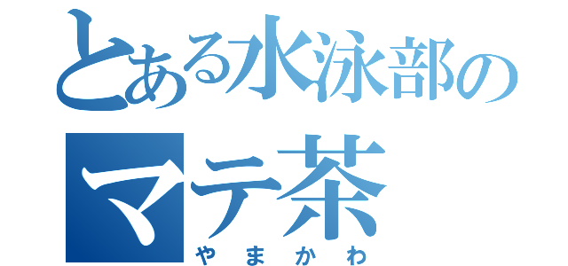 とある水泳部のマテ茶（やまかわ）