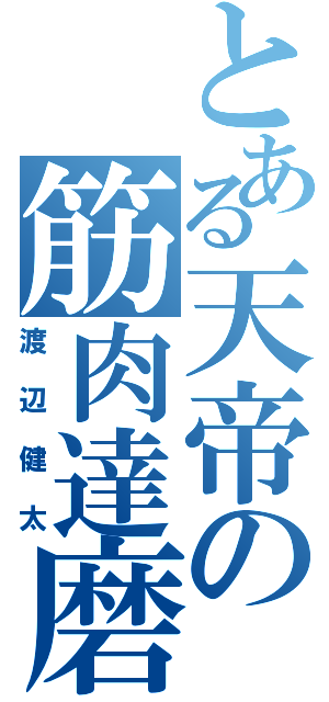 とある天帝の筋肉達磨（渡辺健太）