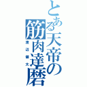 とある天帝の筋肉達磨（渡辺健太）