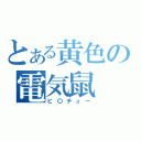 とある黄色の電気鼠（ピ〇チュー）