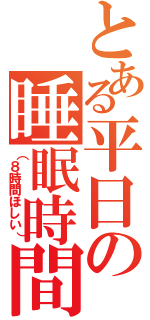 とある平日の睡眠時間（（８時間ほしい））