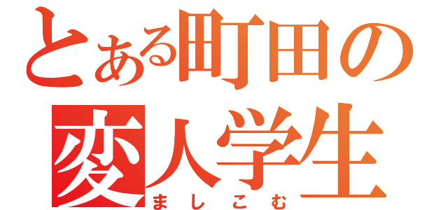 とある町田の変人学生（ましこむ）