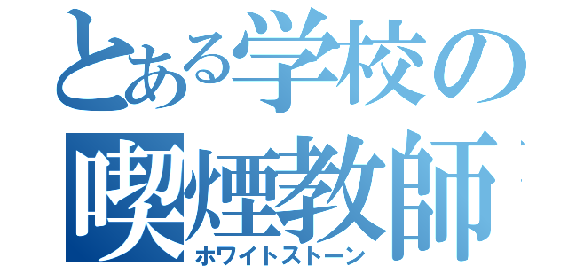 とある学校の喫煙教師（ホワイトストーン）