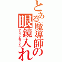 とある魔導師の眼鏡入れ（ブラックボックス）