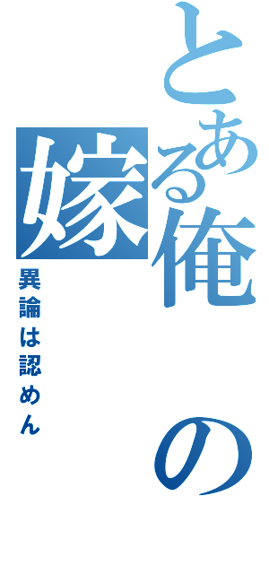 とある俺の嫁（異論は認めん）