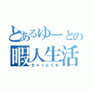 とあるゆーとの暇人生活（ちゃっとくれ）