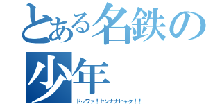 とある名鉄の少年（ドゥワァ！センナナヒャク！！）